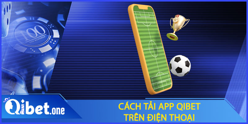 Cách tải app Qibet trên điện thoại