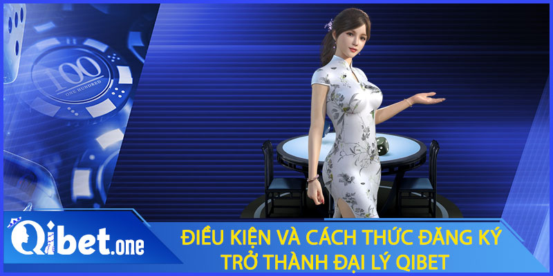 Điều kiện và cách thức đăng ký trở thành đại lý Qibet