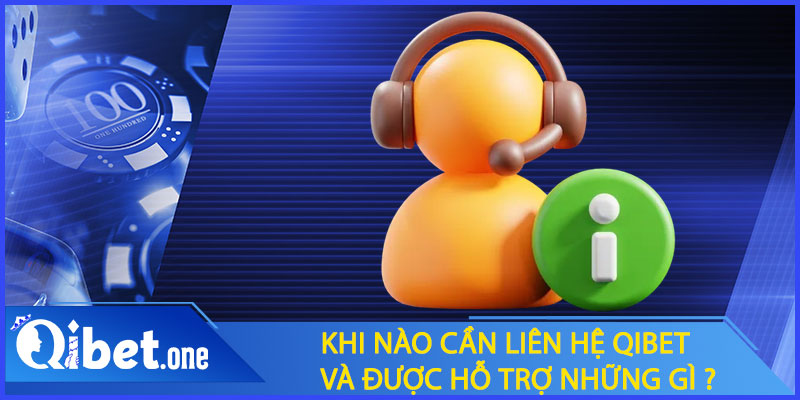 Khi nào cần liên hệ Qibet và được hỗ trợ những gì?