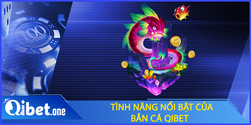 Tính năng nổi bật của bắn cá Qibet