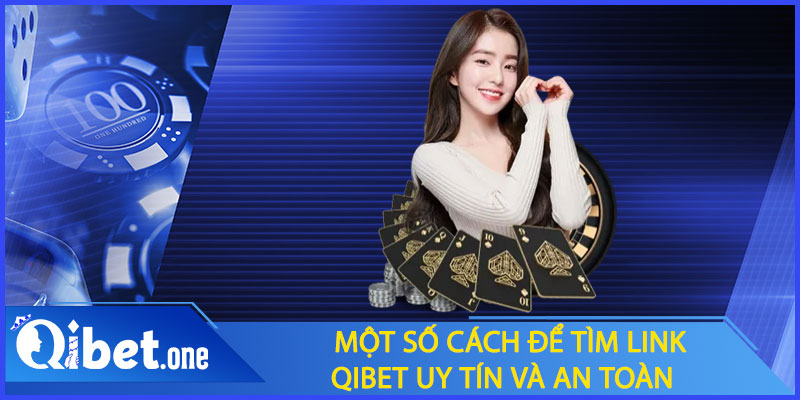 Một số cách để tìm link vào Qibet uy tín và an toàn