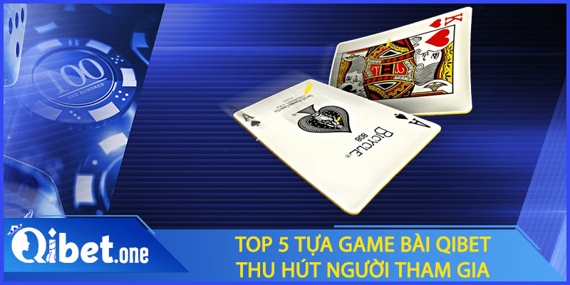 Top 5 tựa game bài Qibet thu hút người tham gia