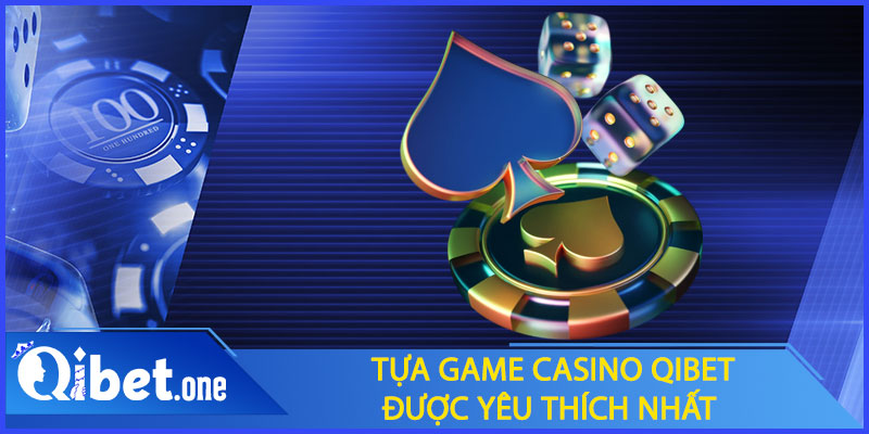Game casino qibet được yêu thích nhất hiện nay